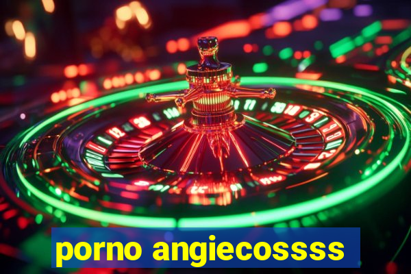 porno angiecossss